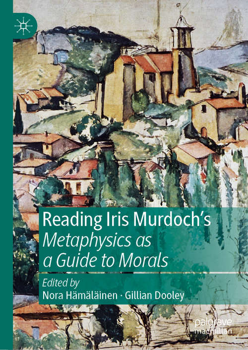 Book cover of Reading Iris Murdoch's Metaphysics as a Guide to Morals (1st ed. 2019)