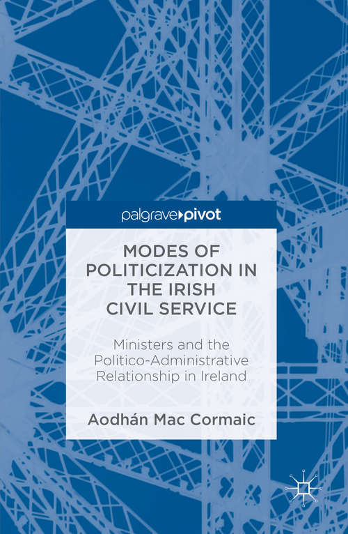 Book cover of Modes of Politicization in the Irish Civil Service: Ministers and the Politico-Administrative Relationship in Ireland (1st ed. 2016)