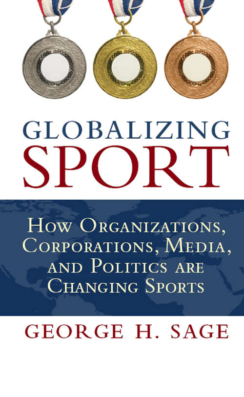 Book cover of Globalizing Sport: How Organizations, Corporations, Media, and Politics are Changing Sport