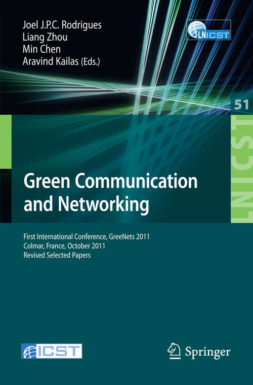 Book cover of Green Communication and Networking: First International Conference, GreeNets 2011, Colmar, France, October 5-7, 2011, Revised Selected Papers (2012) (Lecture Notes of the Institute for Computer Sciences, Social Informatics and Telecommunications Engineering #51)