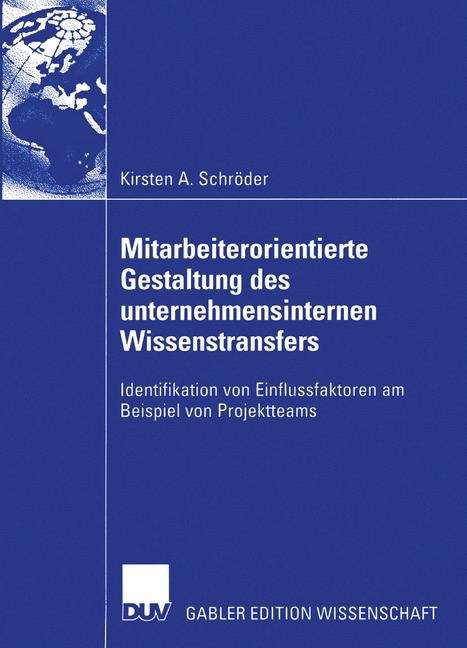 Book cover of Mitarbeiterorientierte Gestaltung des unternehmensinternen Wissenstransfers: Identifikation von Einflussfaktoren am Beispiel von Projektteams (2003)