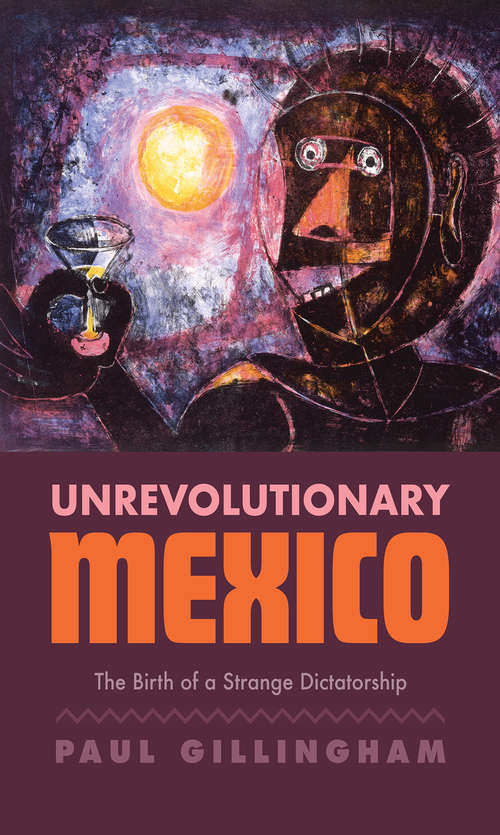 Book cover of Unrevolutionary Mexico: The Birth of a Strange Dictatorship