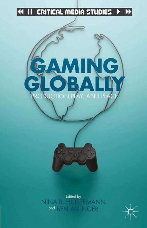 Book cover of Gaming Globally: Production, Play, and Place (2013) (Critical Media Studies)