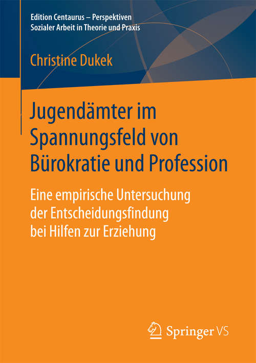 Book cover of Jugendämter im Spannungsfeld von Bürokratie und Profession: Eine empirische Untersuchung der Entscheidungsfindung bei Hilfen zur Erziehung (1. Aufl. 2016) (Edition Centaurus - Perspektiven Sozialer Arbeit in Theorie und Praxis)