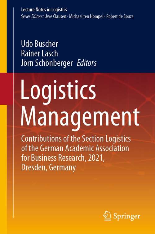 Book cover of Logistics Management: Contributions of the Section Logistics of the German Academic Association for Business Research, 2021, Dresden, Germany (1st ed. 2021) (Lecture Notes in Logistics)