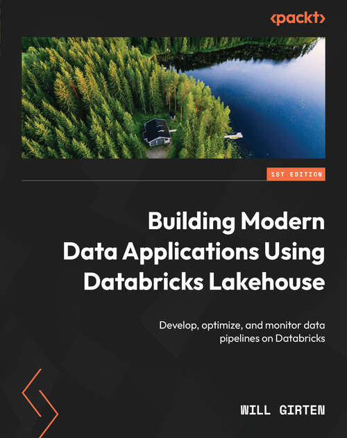 Book cover of Building Modern Data Applications Using Databricks Lakehouse: Develop, optimize, and monitor data pipelines on Databricks