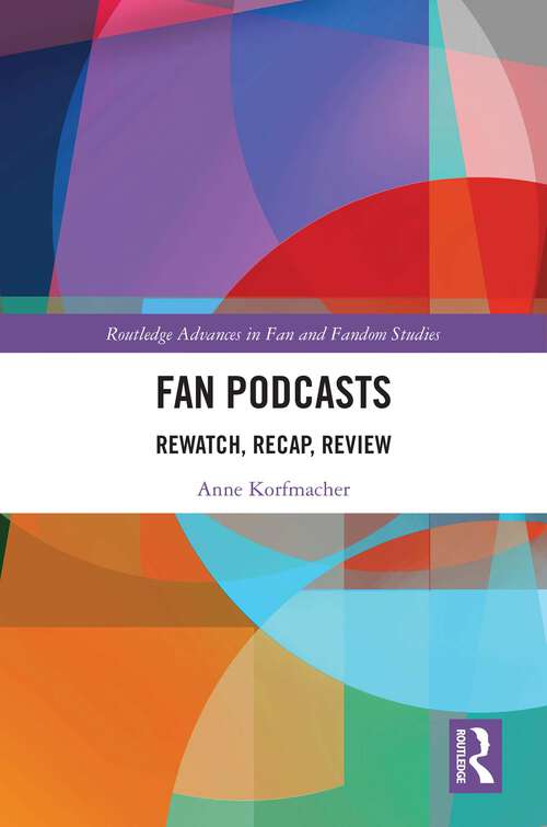 Book cover of Fan Podcasts: Rewatch, Recap, Review (Routledge Advances in Fan and Fandom Studies)