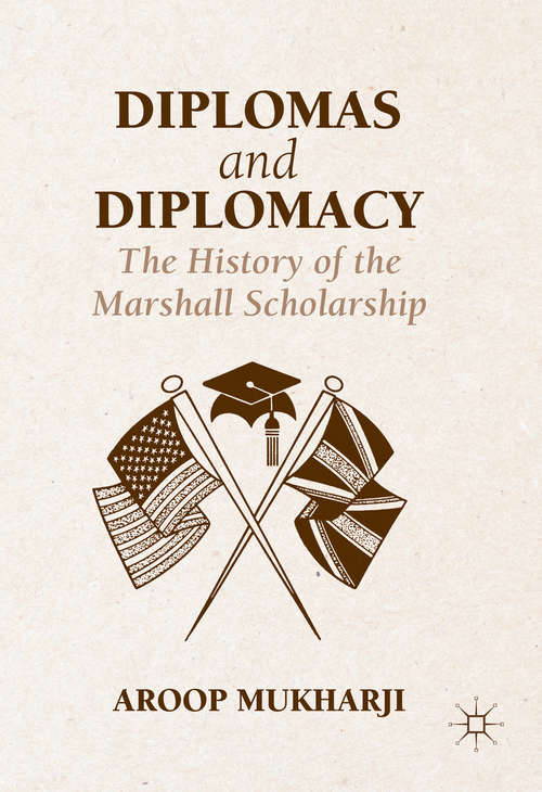 Book cover of Diplomas and Diplomacy: The History of the Marshall Scholarship (1st ed. 2016)