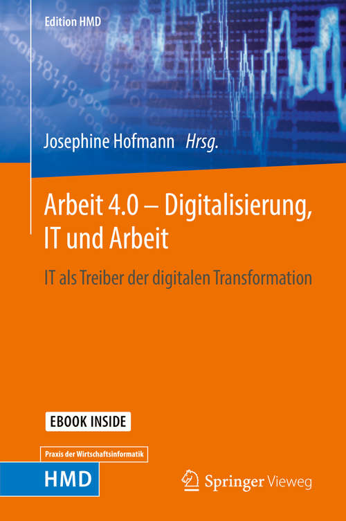 Book cover of Arbeit 4.0 – Digitalisierung, IT und Arbeit: IT als Treiber der digitalen Transformation (1. Aufl. 2018) (Edition HMD)