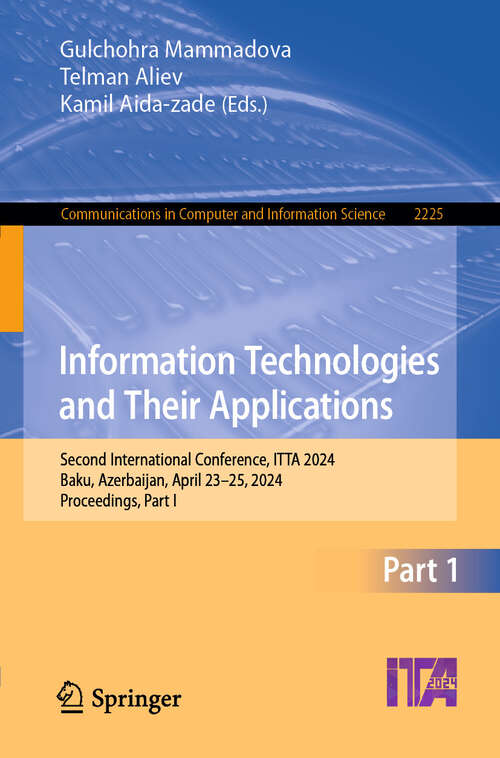 Book cover of Information Technologies and Their Applications: Second International Conference, ITTA 2024, Baku, Azerbaijan, April 23–25, 2024, Proceedings, Part I (Communications in Computer and Information Science #2225)