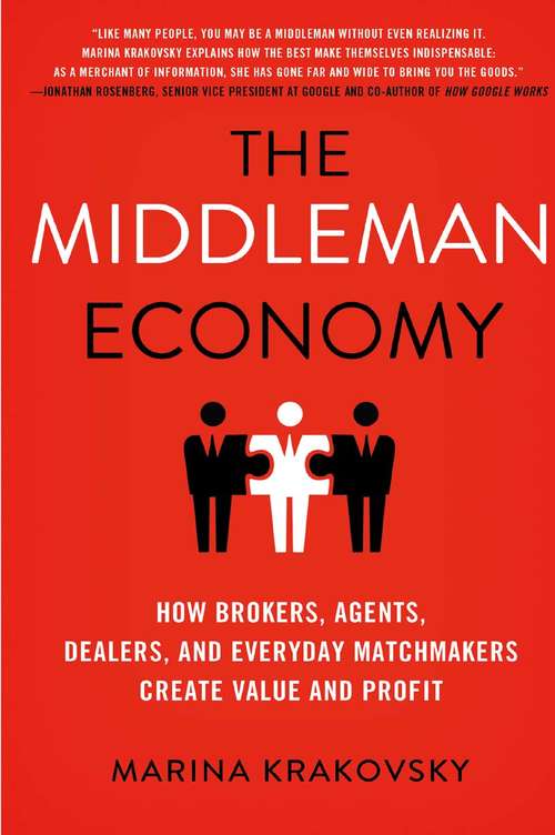 Book cover of The Middleman Economy: How Brokers, Agents, Dealers, and Everyday Matchmakers Create Value and Profit (1st ed. 2015)