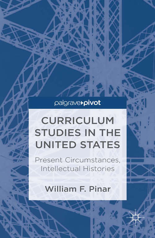 Book cover of Curriculum Studies in the United States: Present Circumstances, Intellectual Histories (2013)