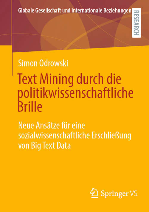 Book cover of Text Mining durch die politikwissenschaftliche Brille: Neue Ansätze für eine sozialwissenschaftliche Erschließung von Big Text Data (2024) (Globale Gesellschaft und internationale Beziehungen)