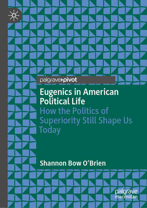 Book cover of Eugenics in American Political Life: How the Politics of Superiority Still Shape Us Today (2024)