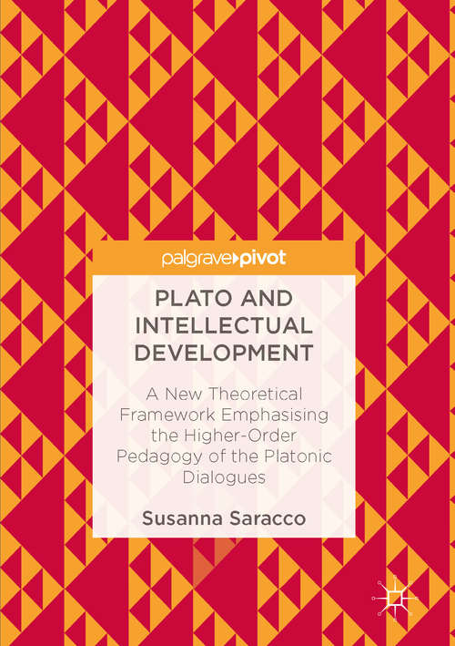 Book cover of Plato and Intellectual Development: A New Theoretical Framework Emphasising the Higher-Order Pedagogy of the Platonic Dialogues