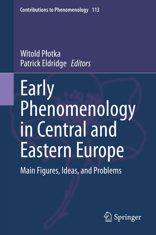 Book cover of Early Phenomenology in Central and Eastern Europe: Main Figures, Ideas, and Problems (1st ed. 2020) (Contributions to Phenomenology #113)