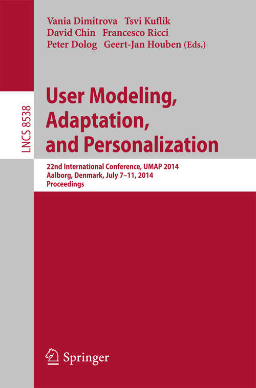 Book cover of User Modeling, Adaptation and Personalization: 22nd International Conference, UMAP 2014, Aalborg, Denmark, July 7-11, 2014. Proceedings (2014) (Lecture Notes in Computer Science #8538)