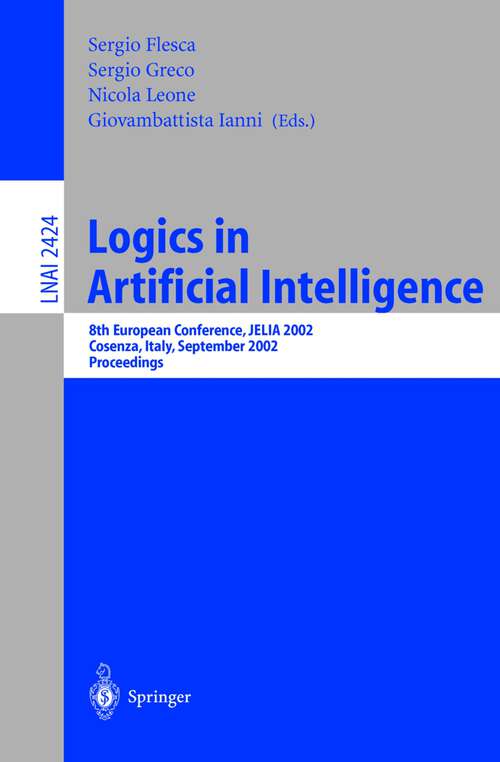 Book cover of Logics in Artificial Intelligence: European Conference, JELIA 2002, Cosenza, Italy, September, 23-26, Proceedings (2002) (Lecture Notes in Computer Science #2424)