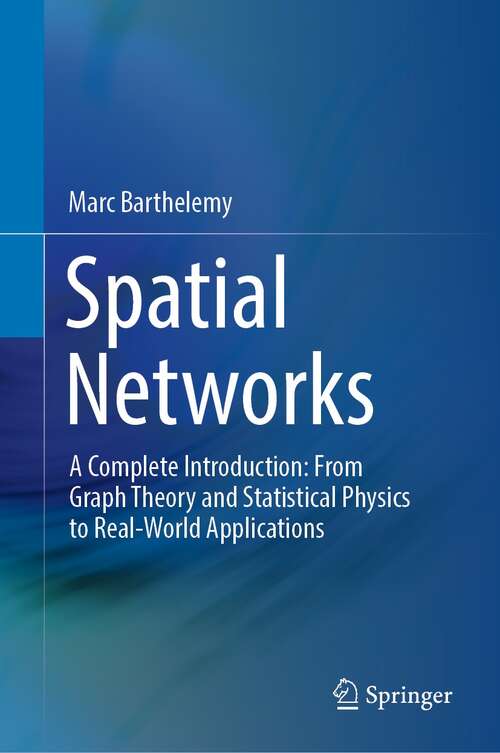 Book cover of Spatial Networks: A Complete Introduction: From Graph Theory and Statistical Physics to Real-World Applications (1st ed. 2022)