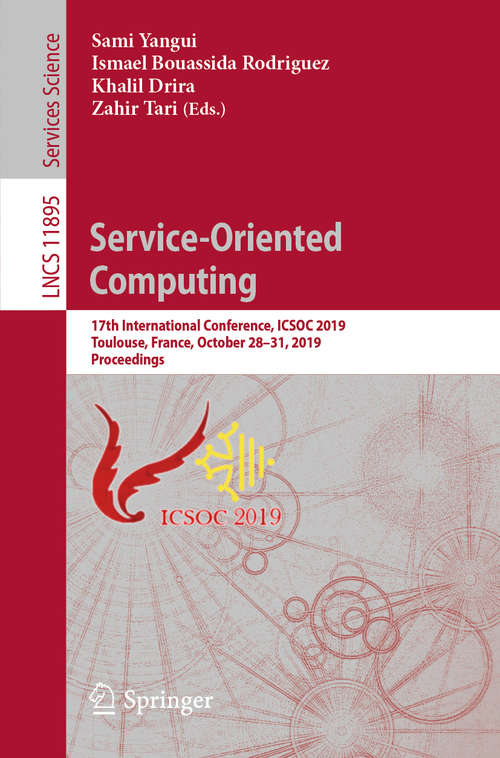 Book cover of Service-Oriented Computing: 17th International Conference, ICSOC 2019, Toulouse, France, October 28–31, 2019, Proceedings (1st ed. 2019) (Lecture Notes in Computer Science #11895)