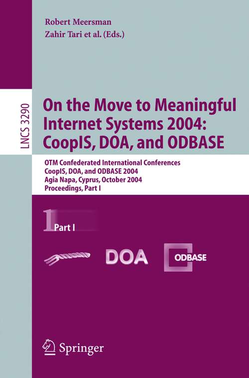 Book cover of On the Move to Meaningful Internet Systems 2004: OTM Confederated International Conferences, CoopIS, DOA, and ODBASE 2004, Agia Napa, Cyprus, October 25-29, 2004. Proceedings. Part I (2004) (Lecture Notes in Computer Science #3290)
