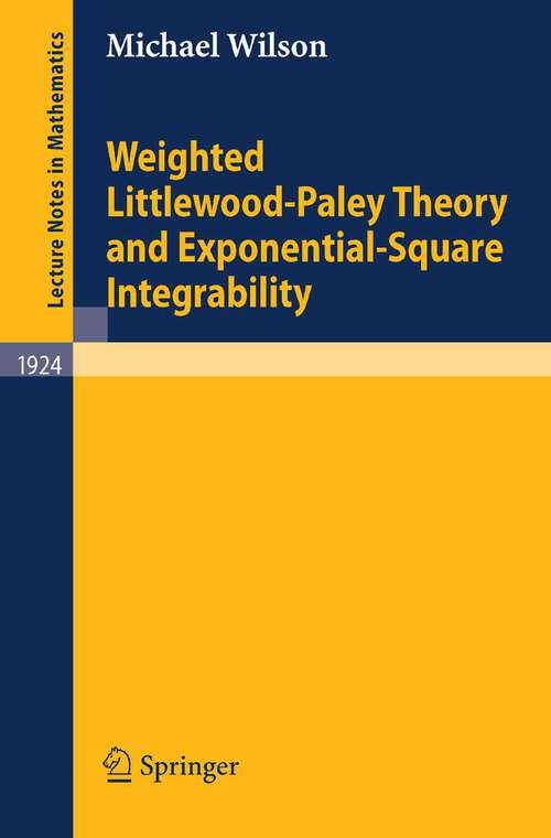 Book cover of Weighted Littlewood-Paley Theory and Exponential-Square Integrability (2008) (Lecture Notes in Mathematics #1924)