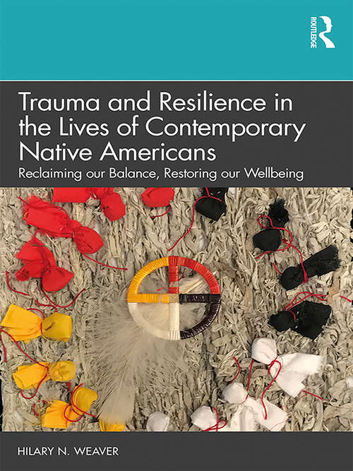 Book cover of Trauma and Resilience in the Lives of Contemporary Native Americans: Reclaiming our Balance, Restoring our Wellbeing