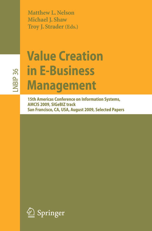 Book cover of Value Creation in E-Business Management: 15th Americas Conference on Information Systems, AMCIS 2009, SIGeBIZ track, San Francisco, CA, USA, August 6-9, 2009, Selected Papers (2009) (Lecture Notes in Business Information Processing #36)