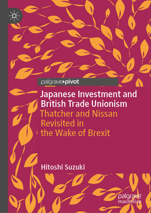 Book cover of Japanese Investment and British Trade Unionism: Thatcher and Nissan Revisited in the Wake of Brexit (1st ed. 2020) (New Directions in East Asian History)