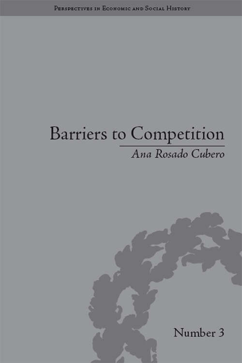 Book cover of Barriers to Competition: The Evolution of the Debate (Perspectives in Economic and Social History)