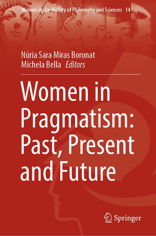 Book cover of Women in Pragmatism: Past, Present and Future (1st ed. 2022) (Women in the History of Philosophy and Sciences #14)