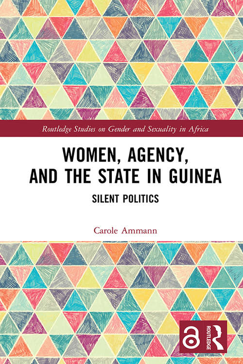 Book cover of Women, Agency, and the State in Guinea: Silent Politics (Routledge Studies on Gender and Sexuality in Africa)