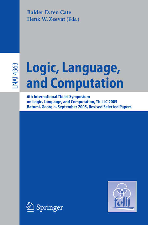 Book cover of Logic, Language, and Computation: 6th International Tbilisi Symposium on Logic, Language, and Computation. Batumi, Georgia, September 12-16, 2005, Revised Selected Papers (2007) (Lecture Notes in Computer Science #4363)