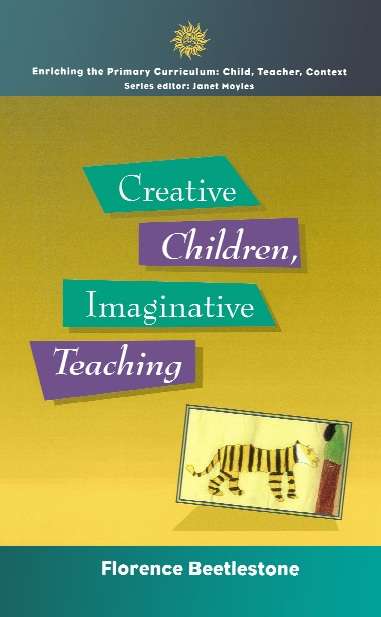 Book cover of Creative Children, Imaginative Teaching (UK Higher Education OUP  Humanities & Social Sciences Education OUP)