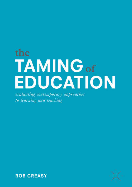 Book cover of The Taming of Education: Evaluating Contemporary Approaches to Learning and Teaching (1st ed. 2018)
