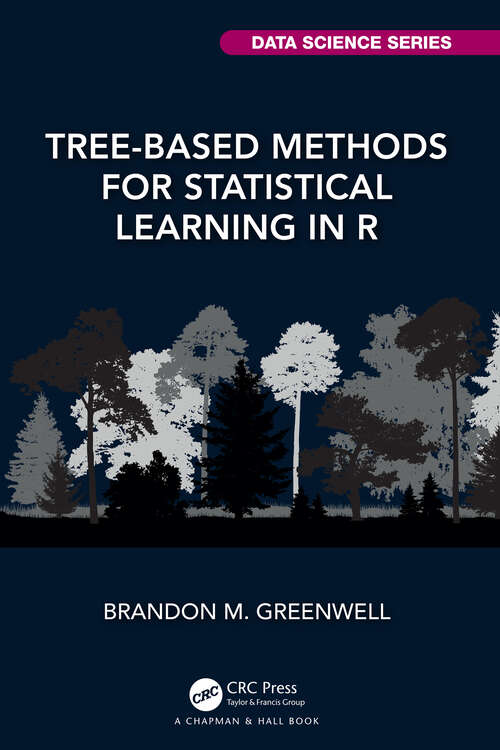 Book cover of Tree-Based Methods for Statistical Learning in R (Chapman & Hall/CRC Data Science Series)