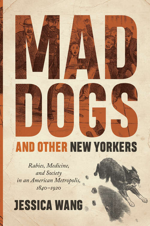 Book cover of Mad Dogs and Other New Yorkers: Rabies, Medicine, and Society in an American Metropolis, 1840–1920 (Animals, History, Culture)