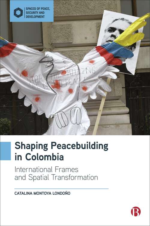 Book cover of Shaping Peacebuilding in Colombia: International Frames and Spatial Transformation