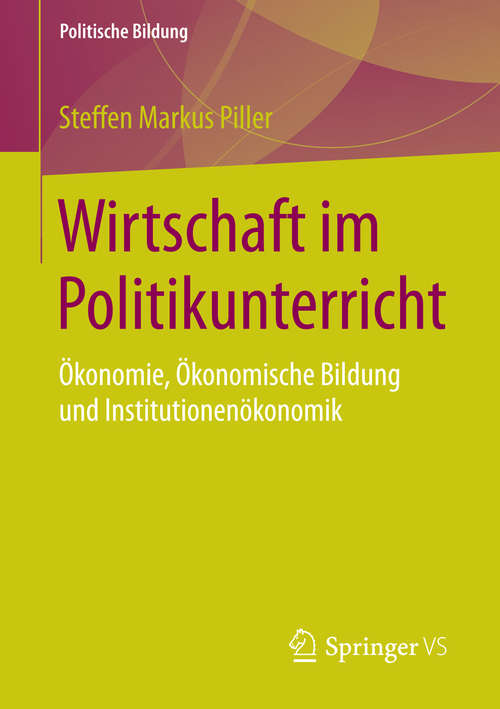 Book cover of Wirtschaft im Politikunterricht: Ökonomie, Ökonomische Bildung und Institutionenökonomik (2016) (Politische Bildung)