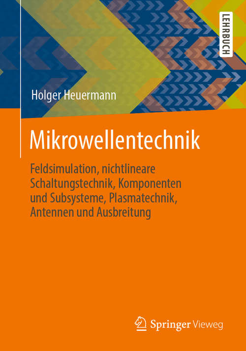 Book cover of Mikrowellentechnik: Feldsimulation, nichtlineare Schaltungstechnik, Komponenten und Subsysteme, Plasmatechnik, Antennen und Ausbreitung (1. Aufl. 2020)