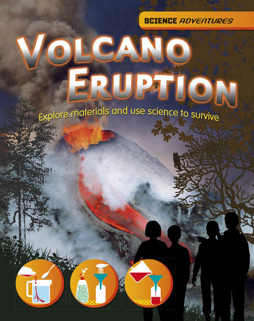 Book cover of Volcano Eruption! - Explore materials and use science to survive: Explore Materials And Use Science To Survive (Science Adventures #15)