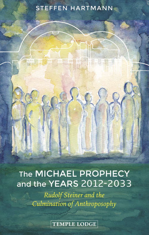 Book cover of The Michael Prophecy and the Years 2012-2033: Rudolf Steiner and the Culmination of Anthroposophy