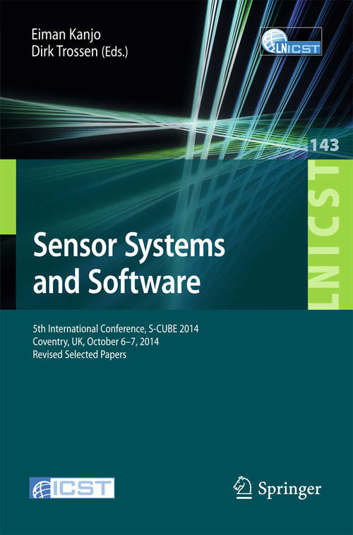 Book cover of Sensor Systems and Software: 5th International Conference, S-CUBE 2014, Coventry, UK, October 6-7, 2014, Revised Selected Papers (2015) (Lecture Notes of the Institute for Computer Sciences, Social Informatics and Telecommunications Engineering #143)