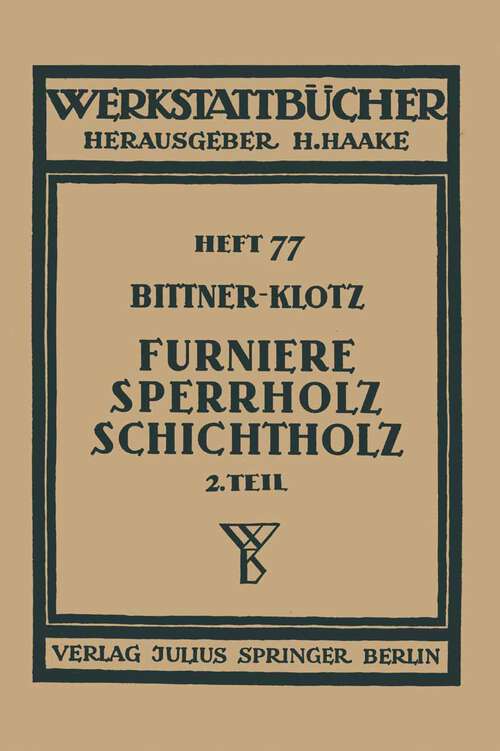 Book cover of Furniere — Sperrholz Schichtholz: Zweiter Teil Aus der Praxis der Furnier- und Sperrholz-Herstellung (1940) (Werkstattbücher #77)