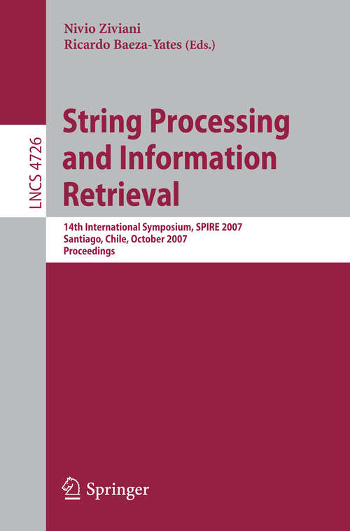 Book cover of String Processing and Information Retrieval: 14th International Symposium, SPIRE 2007 Santiago, Chile, October 29-31, 2007 Proceedings (2007) (Lecture Notes in Computer Science #4726)