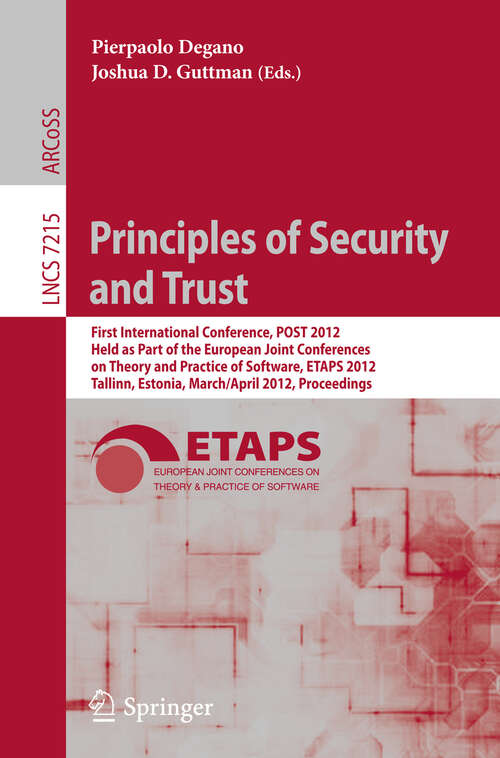 Book cover of Principles of Security and Trust: First International Conference, POST 2012, Held as Part of the European Joint Conferences on Theory and Practice of Software, ETAPS 2012, Tallinn, Estonia, March 24 - April 1, 2012, Proceedings (2012) (Lecture Notes in Computer Science #7215)