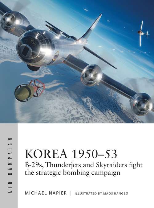 Book cover of Korea 1950–53: B-29s, Thunderjets and Skyraiders fight the strategic bombing campaign (Air Campaign #39)