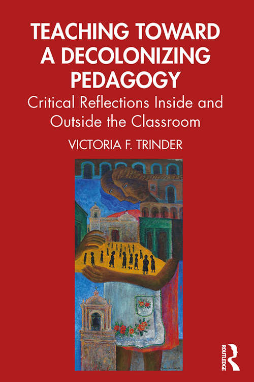 Book cover of Teaching Toward a Decolonizing Pedagogy: Critical Reflections Inside and Outside the Classroom