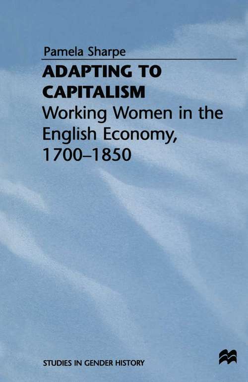 Book cover of Adapting to Capitalism: Working Women in the English Economy, 1700–1850 (1st ed. 1996) (Studies in Gender History)