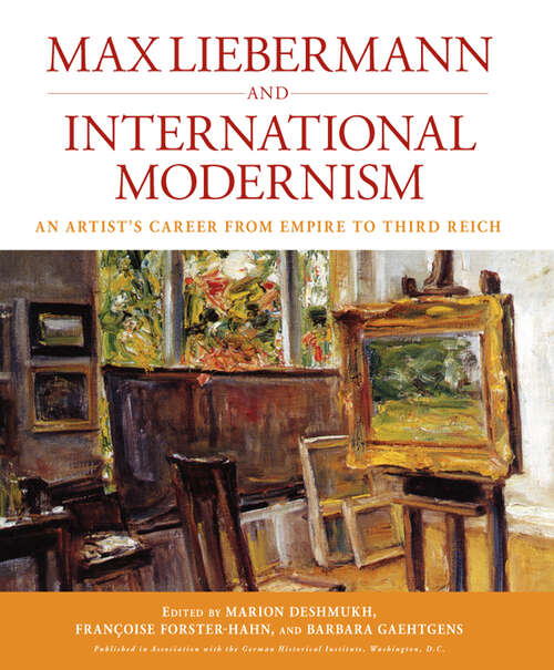 Book cover of Max Liebermann and International Modernism: An Artist's Career from Empire to Third Reich (Studies in German History #14)